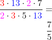 \begin{aligned} \dfrac{{\color{Red} 3}\cdot {\color{Blue} 13}\cdot {\color{Magenta} 2}\cdot 7}{{\color{Magenta} 2}\cdot {\color{Red} 3}\cdot 5\cdot {\color{Blue} 13}}=\\ \dfrac{7}{5} \end{aligned}